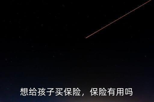 想給孩子買保險，保險有用嗎