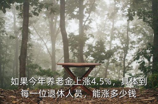 如果今年養(yǎng)老金上漲4.5%，具體到每一位退休人員，能漲多少錢