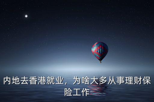 內(nèi)地去香港就業(yè)，為啥大多從事理財(cái)保險(xiǎn)工作