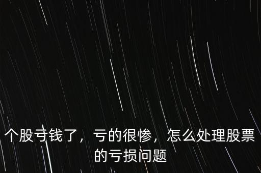 個(gè)股虧錢了，虧的很慘，怎么處理股票的虧損問(wèn)題