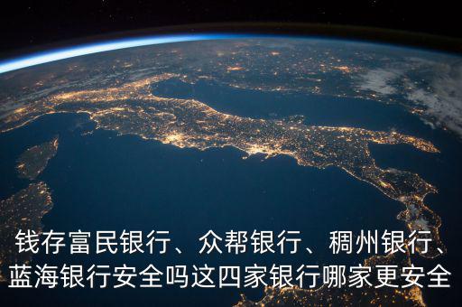 錢存富民銀行、眾幫銀行、稠州銀行、藍海銀行安全嗎這四家銀行哪家更安全