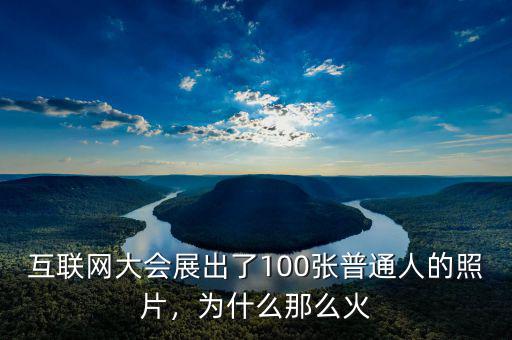 互聯(lián)網(wǎng)大會(huì)展出了100張普通人的照片，為什么那么火