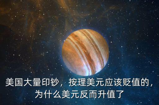 美國(guó)大量印鈔，按理美元應(yīng)該貶值的，為什么美元反而升值了