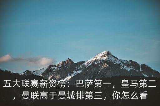 五大聯(lián)賽薪資榜：巴薩第一，皇馬第二，曼聯(lián)高于曼城排第三，你怎么看