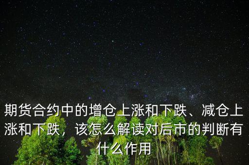 期貨合約中的增倉上漲和下跌、減倉上漲和下跌，該怎么解讀對后市的判斷有什么作用