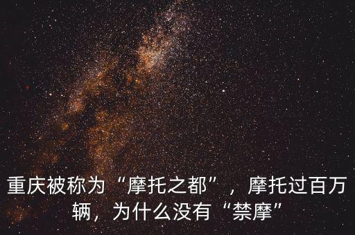 重慶被稱(chēng)為“摩托之都”，摩托過(guò)百萬(wàn)輛，為什么沒(méi)有“禁摩”