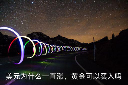 美元為什么一直漲，黃金可以買入嗎