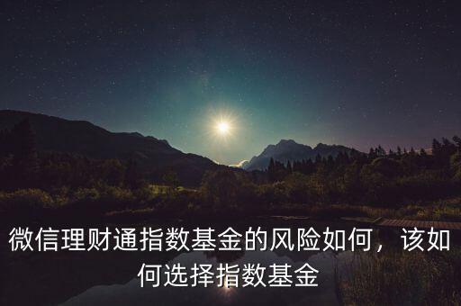 微信理財通指數(shù)基金的風險如何，該如何選擇指數(shù)基金