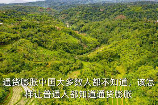 通貨膨脹中國(guó)大多數(shù)人都不知道，該怎樣讓普通人都知道通貨膨脹