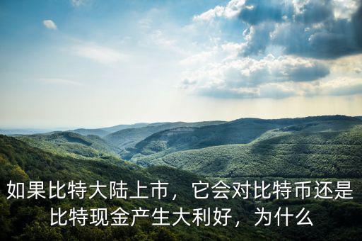 如果比特大陸上市，它會(huì)對(duì)比特幣還是比特現(xiàn)金產(chǎn)生大利好，為什么