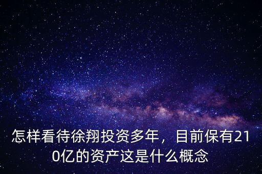 怎樣看待徐翔投資多年，目前保有210億的資產(chǎn)這是什么概念