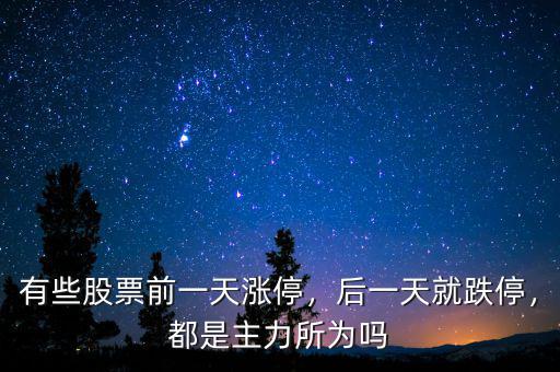 有些股票前一天漲停，后一天就跌停，都是主力所為嗎