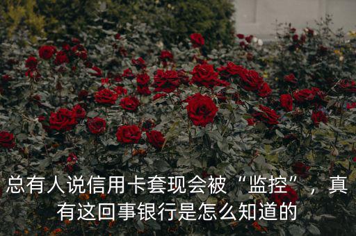 總有人說信用卡套現(xiàn)會被“監(jiān)控”，真有這回事銀行是怎么知道的