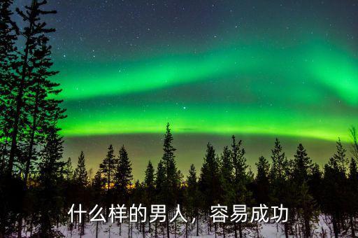 什么樣的男人，容易成功