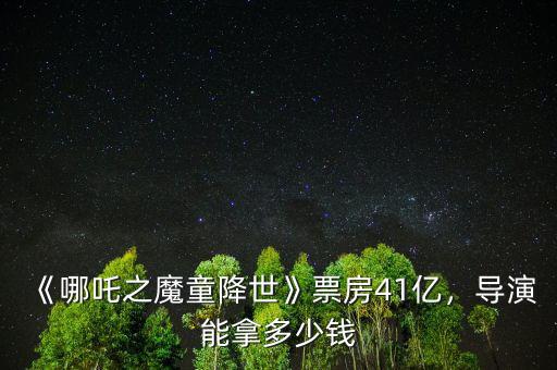 《哪吒之魔童降世》票房41億，導(dǎo)演能拿多少錢