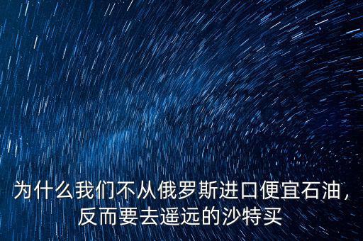 為什么我們不從俄羅斯進口便宜石油，反而要去遙遠的沙特買