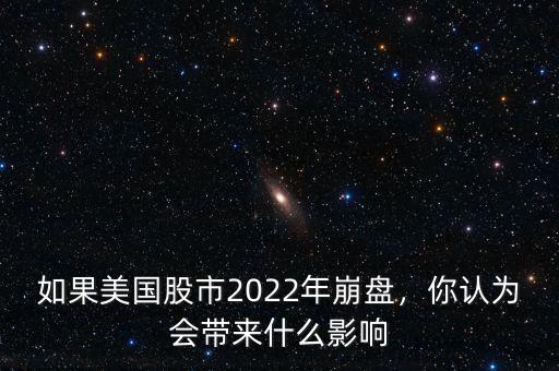 如果美國股市2022年崩盤，你認為會帶來什么影響