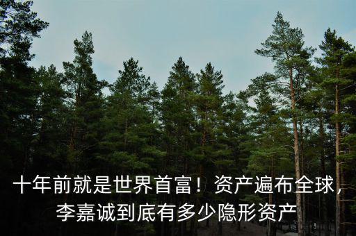 十年前就是世界首富！資產(chǎn)遍布全球，李嘉誠到底有多少隱形資產(chǎn)