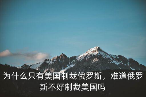為什么只有美國制裁俄羅斯，難道俄羅斯不好制裁美國嗎
