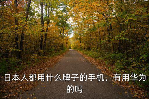 日本人都用什么牌子的手機(jī)，有用華為的嗎