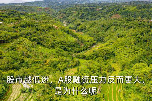 股市越低迷，A股融資壓力反而更大，是為什么呢