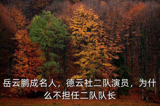岳云鵬成名人，德云社二隊演員，為什么不擔任二隊隊長