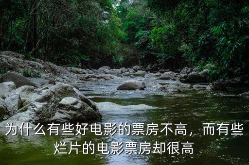 為什么有些好電影的票房不高，而有些爛片的電影票房卻很高