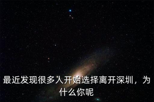 最近發(fā)現(xiàn)很多人開始選擇離開深圳，為什么你呢