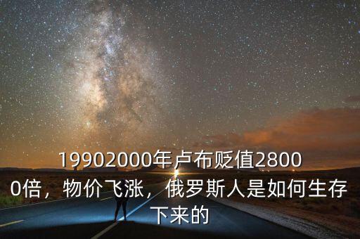 19902000年盧布貶值28000倍，物價飛漲，俄羅斯人是如何生存下來的