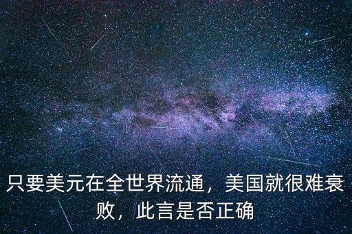 只要美元在全世界流通，美國(guó)就很難衰敗，此言是否正確