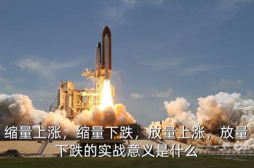 縮量上漲，縮量下跌，放量上漲，放量下跌的實戰(zhàn)意義是什么