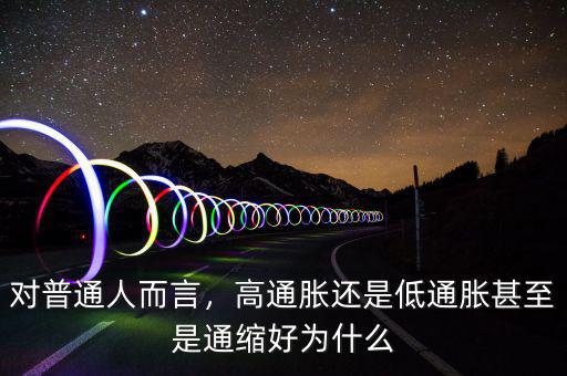 對(duì)普通人而言，高通脹還是低通脹甚至是通縮好為什么