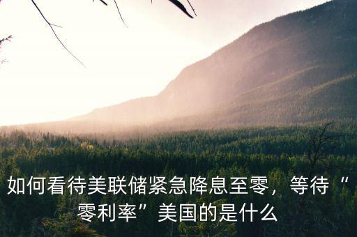 如何看待美聯(lián)儲(chǔ)緊急降息至零，等待“零利率”美國(guó)的是什么