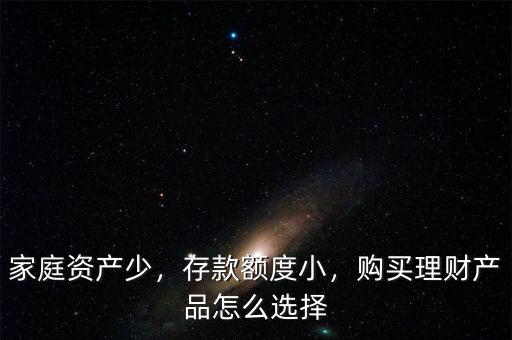 家庭資產(chǎn)少，存款額度小，購買理財產(chǎn)品怎么選擇