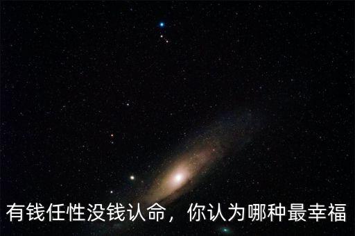 有錢任性沒錢認(rèn)命，你認(rèn)為哪種最幸福