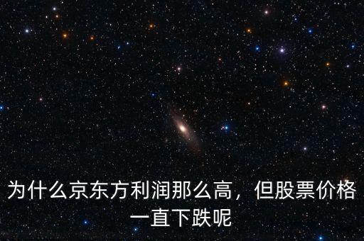 為什么京東方利潤那么高，但股票價(jià)格一直下跌呢