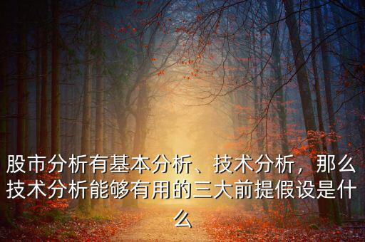 股市分析有基本分析、技術分析，那么技術分析能夠有用的三大前提假設是什么