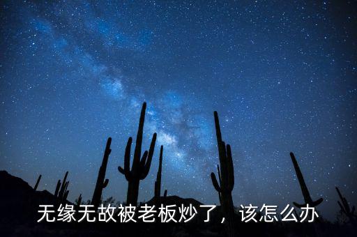 無緣無故被老板炒了，該怎么辦