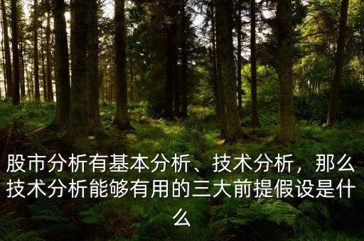 股市分析有基本分析、技術(shù)分析，那么技術(shù)分析能夠有用的三大前提假設(shè)是什么