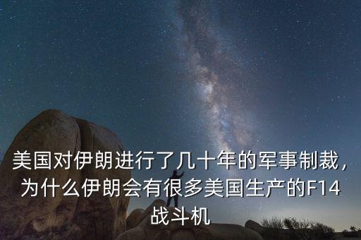 美國對伊朗進(jìn)行了幾十年的軍事制裁，為什么伊朗會(huì)有很多美國生產(chǎn)的F14戰(zhàn)斗機(jī)