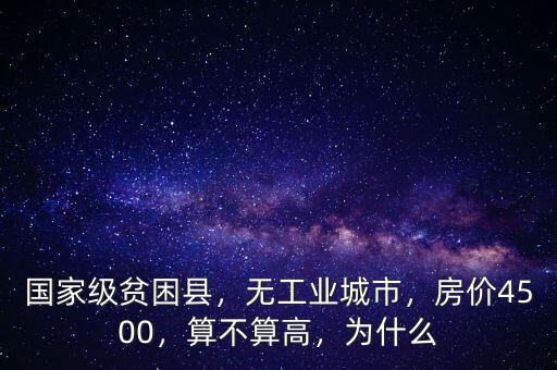 國(guó)家級(jí)貧困縣，無(wú)工業(yè)城市，房?jī)r(jià)4500，算不算高，為什么