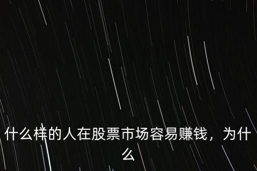 什么樣的人在股票市場(chǎng)容易賺錢，為什么