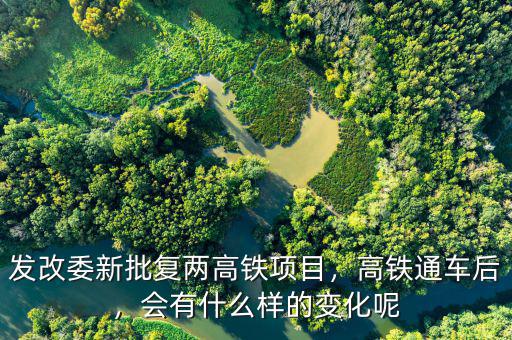 發(fā)改委新批復(fù)兩高鐵項(xiàng)目，高鐵通車后，會(huì)有什么樣的變化呢