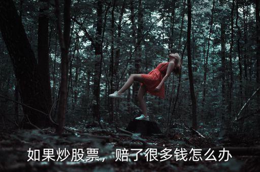 如果炒股票，賠了很多錢怎么辦
