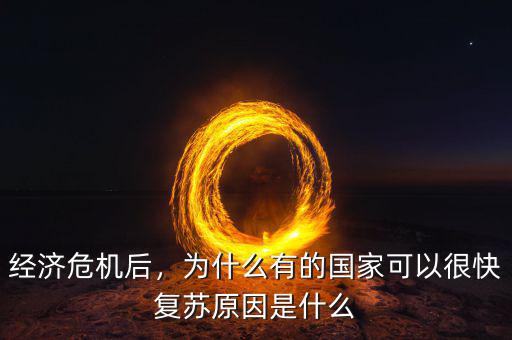 經(jīng)濟(jì)危機(jī)后，為什么有的國家可以很快復(fù)蘇原因是什么