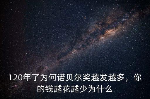 120年了為何諾貝爾獎(jiǎng)越發(fā)越多，你的錢越花越少為什么