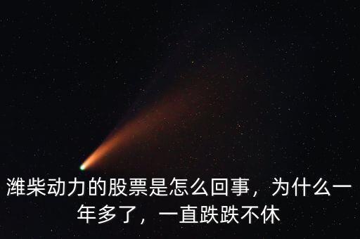 濰柴動(dòng)力的股票是怎么回事，為什么一年多了，一直跌跌不休