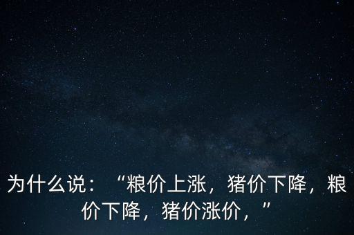 為什么說：“糧價上漲，豬價下降，糧價下降，豬價漲價，”