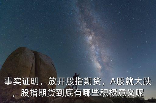 事實證明，放開股指期貨，A股就大跌，股指期貨到底有哪些積極意義呢