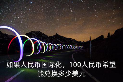 如果人民幣國(guó)際化，100人民幣希望能兌換多少美元